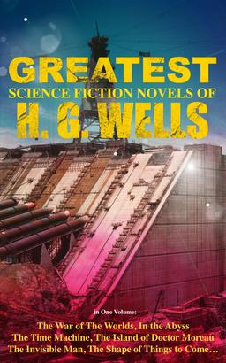 The Greatest Science Fiction Novels of H. G. Wells in One Volume