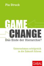 Game Change – das Ende der Hierarchie? - Unternehmen erfolgreich in die Zukunft führen