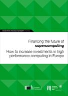 European Investment Bank: Financing the future of supercomputing: How to increase investments in high performance computing in Europe 