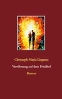 Christoph-Maria Liegener: Versöhnung auf dem Friedhof 