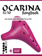 Bettina Schipp: Ocarina 12/10 Songbook - 38 Lieder aus dem Mittelalter 