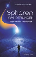 Martin Wassmann: Sphärenwanderungen - Reisen im Astralkörper 
