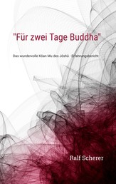 "Für zwei Tage Buddha" - Das wundervolle Kôan Mu des Jôshû - Erfahrungsbericht