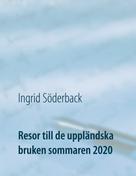 Ingrid Söderback: Resor till de uppländska bruken sommaren 2020 
