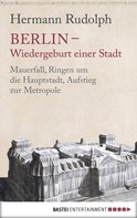 Hermann Rudolph: Berlin - Wiedergeburt einer Stadt ★