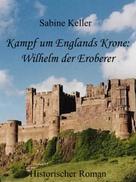 Sabine Keller: Kampf um Englands Krone: Wilhelm, der Eroberer ★★★★