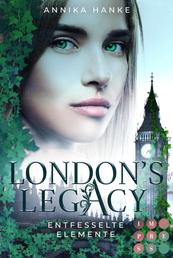London's Legacy. Entfesselte Elemente - Urban Fantasy über eine furchtlose Heldin, die mit ihren geheimen Kräften London retten muss