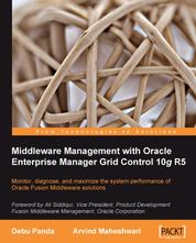Middleware Management with Oracle Enterprise Manager Grid Control 10g R5 - Monitor, diagnose, and maximize the system performance of Oracle Fusion Middleware solutions using this book and eBook