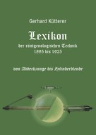 Gerhard Kütterer: Lexikon der röntgenologischen Technik 1895 bis 1925 von Abdeckzunge bis Zylinderblende 