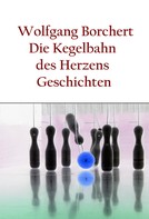 Wolfgang Borchert: Die Kegelbahn des Herzens ★★★★★