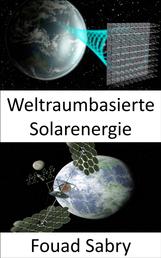 Weltraumbasierte Solarenergie - Groß angelegte Lösung für den Klimawandel oder die Treibstoffkrise