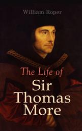 The Life of Sir Thomas More - Including Personal Correspondence