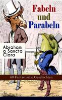 Abraham a Sancta Clara: Fabeln und Parabeln: 60 Fantastische Geschichten 