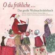 O du fröhliche... Das große Weihnachtshörbuch - Ein Wegweiser der Weihnacht