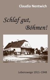 Schlaf gut, Böhmen! - Lebenswege 1911-1948