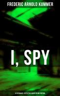 Frederic Arnold Kummer: I, Spy - 6 Espionage & Detective Books in One Edition 