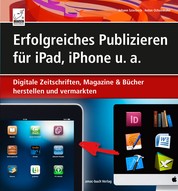 Erfolgreiches Publizieren für iPad, iPhone u. a. - Digitale Zeitschriften, Magazine & Bücher herstellen und vermarkten