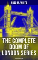 Fred M. White: The Complete Doom of London Series (Illustrated Edition) 
