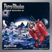 Perry Rhodan Silber Edition 81: Aphilie - Perry Rhodan-Zyklus "Aphilie" - Komplettversion