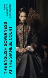 The English Governess at the Siamese Court - Being Recollections of Six Years in the Royal Palace at Bangkok