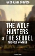 James Oliver Curwood: The Wolf Hunters & The Sequel - The Gold Hunters (Illustrated Edition) 