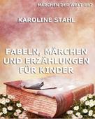 Karoline Stahl: Fabeln, Märchen und Erzählungen für Kinder 