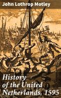 John Lothrop Motley: History of the United Netherlands, 1595 