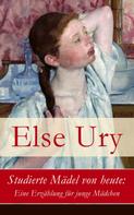 Else Ury: Studierte Mädel von heute: Eine Erzählung für junge Mädchen 