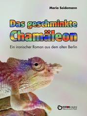 Das geschminkte Chamäleon - Ein ironischer Roman aus dem alten Berlin
