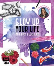 Glow up your life – Mal dich glücklich - Grundlagen, Kreativtechniken und Motive Step by Step – mit TikTok-Star itsmanjuu