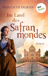 Im Land des Safranmondes - Roman | Liebe und Gefahr im Indien des 19. Jahrhunderts