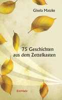 Gisela Matzke: 75 Geschichten aus dem Zettelkasten 
