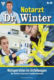 Notarzt Dr. Winter 30 – Arztroman - Notoperation im Unfallwagen