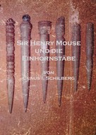 Claus I. Schilberg: Sir Henry Mouse und die Einhornstäbe 