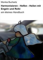 Harmonisieren - Helfen - Heilen mit Engeln und Reiki - Ein kleines Handbuch