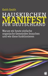 Hauskirchen-Manifest für Deutschland - Warum wir heute einfache organische Gemeinden brauchen und wie diese funktionieren