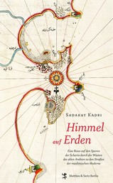 Himmel auf Erden - Eine Reise auf den Spuren der Scharia durch die Wüste des alten Arabien zu den Straßen der muslimischen Moderne