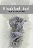 David March Chulvi: EL dragón bajo la ciudad 