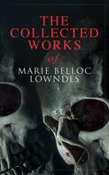Marie Belloc Lowndes: The Collected Works of Marie Belloc Lowndes 