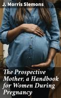 J. Morris Slemons: The Prospective Mother, a Handbook for Women During Pregnancy 
