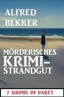 Alfred Bekker: Mörderisches Krimi-Strandgut: 7 Krimis im Paket 