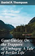 Daniel P. Thompson: Gaut Gurley; Or, the Trappers of Umbagog: A Tale of Border Life 