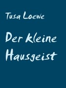 Tusa Loewe: Der kleine Hausgeist 