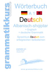 Wörterbuch Deutsch - Albanisch - Englisch A1 - Lernwortschatz A1 für Deutschkurs TeilnehmerInnen aus Albanien, Kosovo, Mazedonien, Serbien...