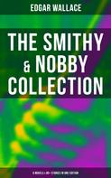 Edgar Wallace: The Smithy & Nobby Collection: 6 Novels & 90+ Stories in One Edition 