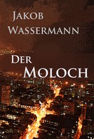 Jakob Wassermann: Der Moloch 