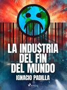 Ignacio Padilla: La industria del fin del mundo 