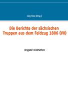 Jörg Titze: Die Berichte der sächsischen Truppen aus dem Feldzug 1806 (VII) 