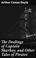 Arthur Conan Doyle: The Dealings of Captain Sharkey, and Other Tales of Pirates 