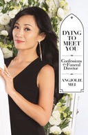 Angjolie Mei: Dying to Meet You: Confessions of a Funeral Director 